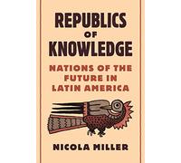 Republics of Knowledge: Nations of the Future in Latin America