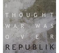 Republik - I Thought the War Was Over