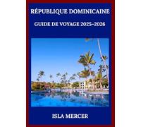 RÉPUBLIQUE DOMINICAINE GUIDE DE VOYAGE 2025-2026: Découvrez les plages, la culture, la cuisine et l’aventure caribéennes grâce à des informations locales