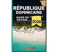 République Dominicaine Guide de voyage: Votre guide des points forts culturels, des attractions incontournables, des meilleurs hébergements et des conseils d'experts pour un voyage mémorable.