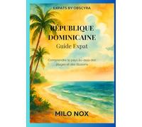 République Dominicaine Guide Expat: Comprendre le pays au-delà des plages et des illusions (Expats by Obscyra)