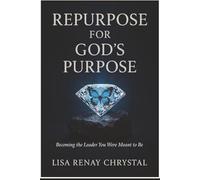 Repurpose for God's Purpose: Becoming The Leader You Were Meant To Be