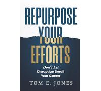 Repurpose Your Efforts: Don't Let Disruption Derail Your Career
