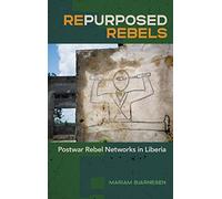 Repurposed Rebels: Postwar Rebel Networks in Liberia: 30 (Studies in Security and International Affairs)