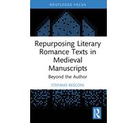 Repurposing Literary Romance Texts in Medieval Manuscripts : Beyond the Author