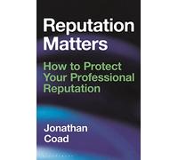 Reputation Matters: How to Protect Your Professional Reputation