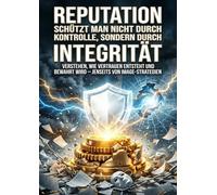 Reputation schützt man nicht durch Kontrolle, sondern durch Integrität: Verstehen, wie Vertrauen entsteht und bewahrt wird - jenseits von Image-Strategien