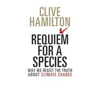 Requiem for a Species: Why We Resist the Truth About Climate Change