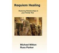 Requiem Healing: Restoring Relationships in your Family Tree