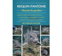 REQUIN FANTÔME: Un guide complet sur la possession, les soins, le comportement, la manipulation, les conseils d'experts et l'aménagement d'aquariums
