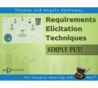 Requirements Elicitation Techniques - Simply Put! Helping Stakeholders Discover and Define Requirements for IT Projects