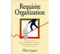 Requisite Organization: a Total System for Effective Management