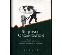 Requisite Organization: A Total System for Effective Managerial Organization and Managerial Leadership for the 21st Century