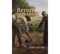 Rerum Novarum: Encyclical of Pope Leo XIII