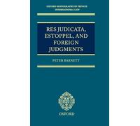 Res Judicata, Estoppel and Foreign Judgments: The Preclusive Effects of Foreign Judgments in Private International Law (Oxford Private International Law Series)