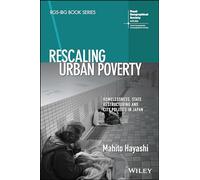 Rescaling Urban Poverty: Homelessness, State Restructuring and City Politics in Japan (RGS-IBG Book Series)