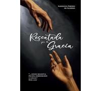 Rescatada por la gracia: Cuando todo parecía perdido la Gracia me alcanzó