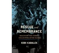 Rescue and Remembrance : Imagining the German Collective After Nazism