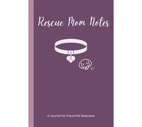 Rescue Mom Notes: A Heartfelt 120-Page Journal for Dog Moms to Reflect on the Joys of Rescuing and Being Rescued