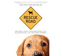 Rescue Road: One Man, Thirty Thousand Dogs, and a Million Miles on the Last Hope Highway