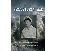 Rescue Tugs At War: A Personal Account Of Life In The Royal Navy Rescue Tug Service