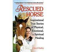 Rescued by a Horse: True Stories of Physical, Emotional, and Spiritual Healing