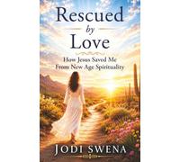 Rescued by Love: How Jesus Saved Me from New Age Spirituality