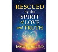 Rescued by the Spirit of Love & Truth: FROM CHAOS TO INNER PARADISE: A Journey of Faith, Discernment, and Divine Awakening