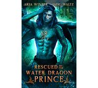 Rescued by the Water Dragon Prince: Dragon Shifter Romance: 3 (Elemental Dragon Warriors)