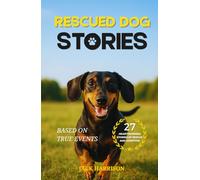 Rescued Dog Stories: 27 Heartwarming & Uplifting Short Stories of Second Chances, Recovery, and Adoption - Based on True Events (Gifts for Dog Lovers)