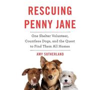 Rescuing Penny Jane: One Shelter Volunteer, Countless Dogs, and the Quest to Find Them All Homes