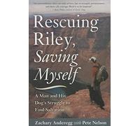 Rescuing Riley, Saving Myself: A Man and His Dog's Struggle to Find Salvation