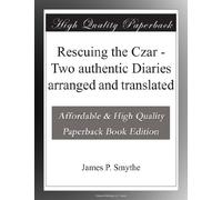 Rescuing the Czar - Two authentic Diaries arranged and translated