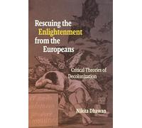 Rescuing the Enlightenment from the Europeans: Critical Theories of Decolonization