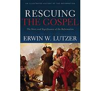 Rescuing the Gospel: The Story and Significance of the Reformation