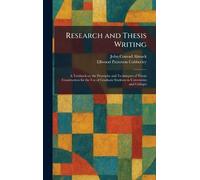 Research and Thesis Writing: A Textbook on the Principles and Techniques of Thesis Construction for the Use of Graduate Students in Universities and Colleges