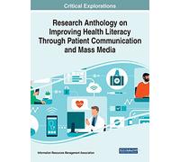 Research Anthology on Improving Health Literacy Through Patient Communication and Mass Media