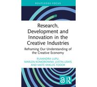 Research, Development and Innovation in the Creative Industries: Reframing Our Understanding of the Creative Economy (Routledge Focus on the Global Creative Economy)