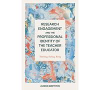 Research Engagement and the Professional Identity of the Teacher Educator : Thinking, Feeling, Being