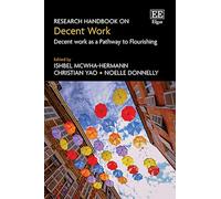 Research Handbook on Decent Work: Decent work as a Pathway to Flourishing (Research Handbooks in Business and Management series)
