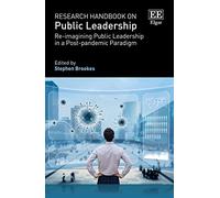Research Handbook on Public Leadership: Re-imagining Public Leadership in a Post-pandemic Paradigm (Research Handbooks in Business and Management series)