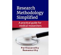 Research Methodology Simplified: A practical guide for medical researchers