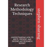 Research Methodology Techniques: UNDERSTANDING HOW TO WRITE, PRESENT AND DEFEND ANY RESEARCH REPORT