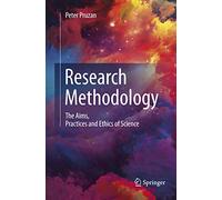 Research Methodology – The Aims, Practices and Ethics of Science