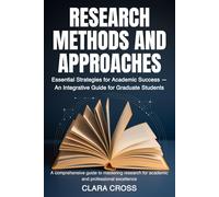 Research Methods and Approaches: Essential Strategies for Academic Success - An Integrative Guide for Graduate Students (Mastering Scientific Research)