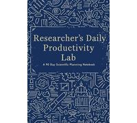 Researcher’s Daily Productivity Lab: A 90-Day Scientific Planning Notebook: Track Experiments, Mental Focus, Daily Tasks & Academic Progress