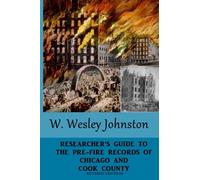 Researcher's Guide to the Pre-Fire Records of Chicago and Cook County: Revised Edition