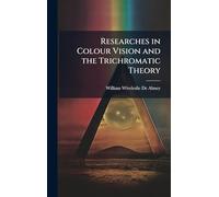 Researches in Colour Vision and the Trichromatic Theory