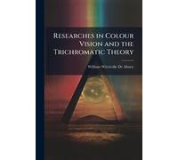 Researches in Colour Vision and the Trichromatic Theory