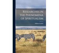 Researches in the Phenomena of Spiritualism